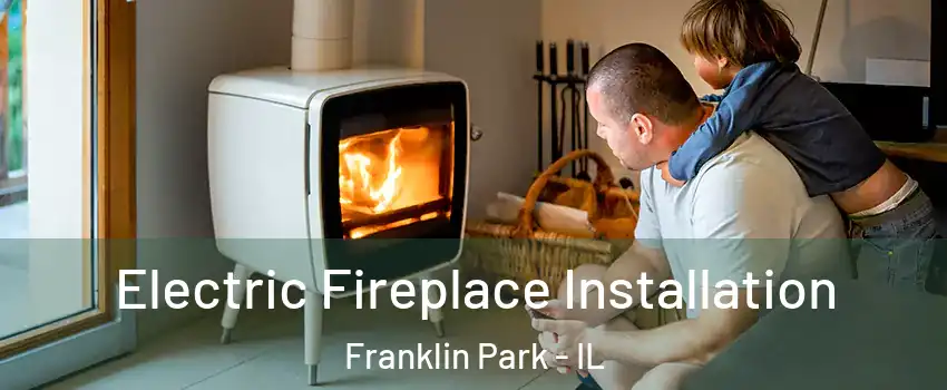  Electric Fireplace Installation Franklin Park - IL