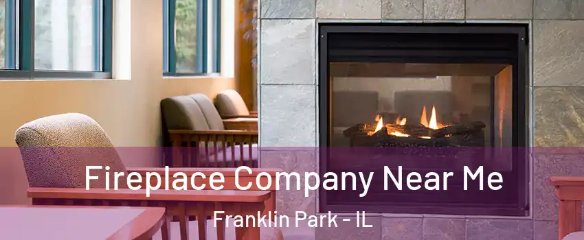  Fireplace Company Near Me Franklin Park - IL