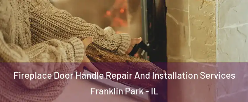  Fireplace Door Handle Repair And Installation Services Franklin Park - IL
