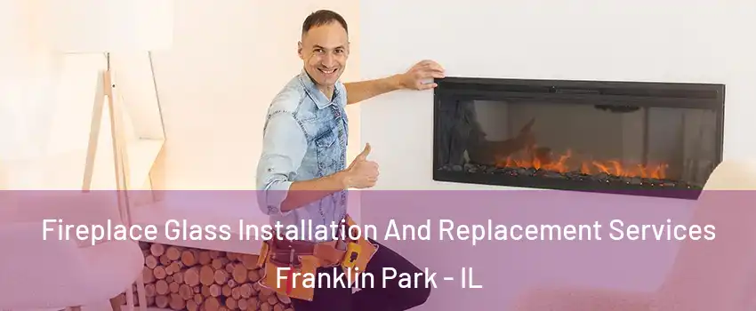  Fireplace Glass Installation And Replacement Services Franklin Park - IL