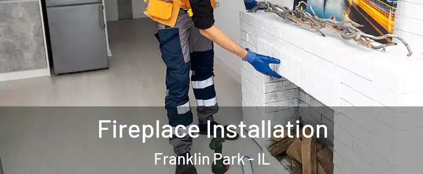  Fireplace Installation Franklin Park - IL