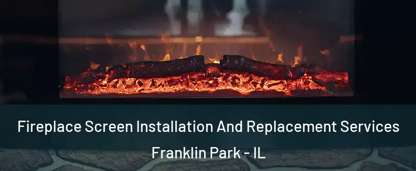  Fireplace Screen Installation And Replacement Services Franklin Park - IL