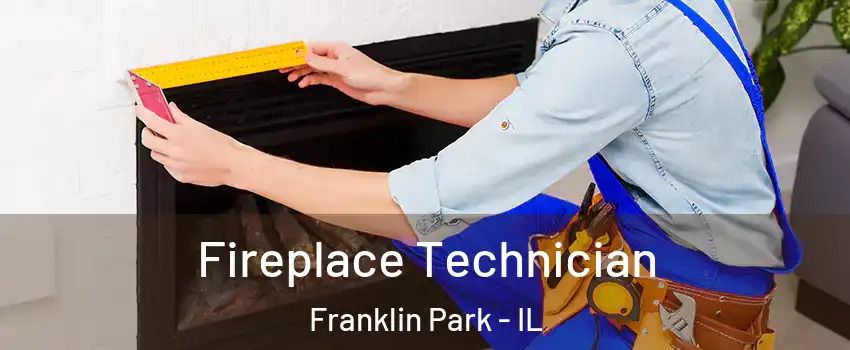  Fireplace Technician Franklin Park - IL