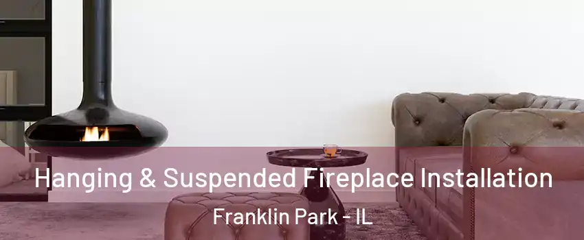  Hanging & Suspended Fireplace Installation Franklin Park - IL