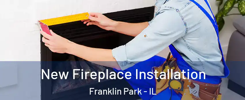 New Fireplace Installation Franklin Park - IL