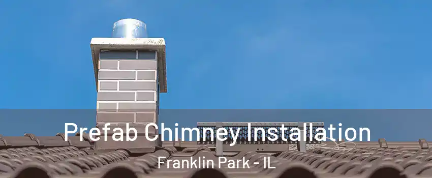  Prefab Chimney Installation Franklin Park - IL