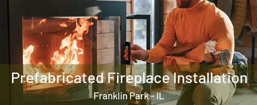  Prefabricated Fireplace Installation Franklin Park - IL