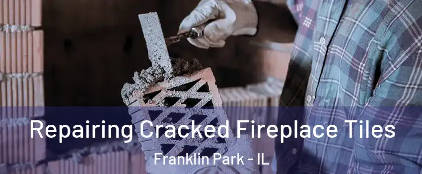  Repairing Cracked Fireplace Tiles Franklin Park - IL