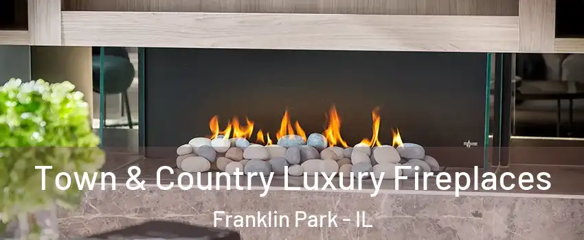  Town & Country Luxury Fireplaces Franklin Park - IL