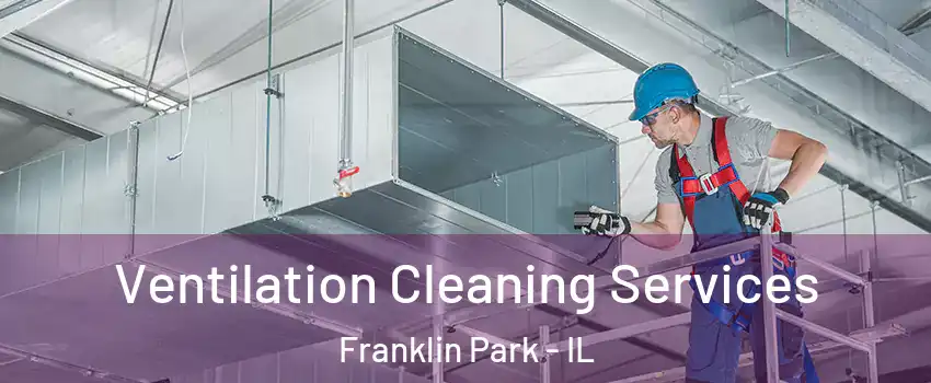  Ventilation Cleaning Services Franklin Park - IL