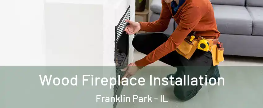  Wood Fireplace Installation Franklin Park - IL